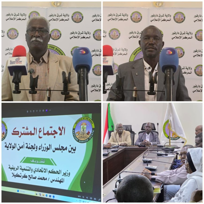 الاجتماع المشترك بين مجلس الوزراء ولجنة أمن ولاية شرق دارفور يجدد دعمه لوحدة السودان